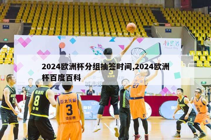 2024欧洲杯分组抽签时间,2024欧洲杯百度百科