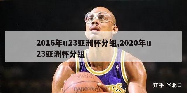 2016年u23亚洲杯分组,2020年u23亚洲杯分组