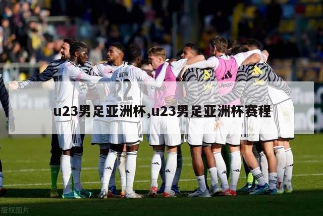 u23男足亚洲杯,u23男足亚洲杯赛程