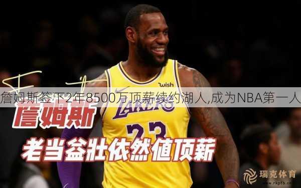 詹姆斯签下2年8500万顶薪续约湖人,成为NBA之一人