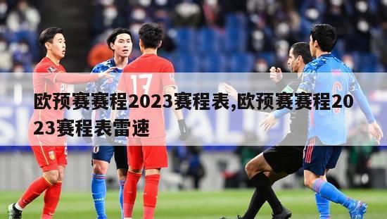 欧预赛赛程2023赛程表,欧预赛赛程2023赛程表雷速