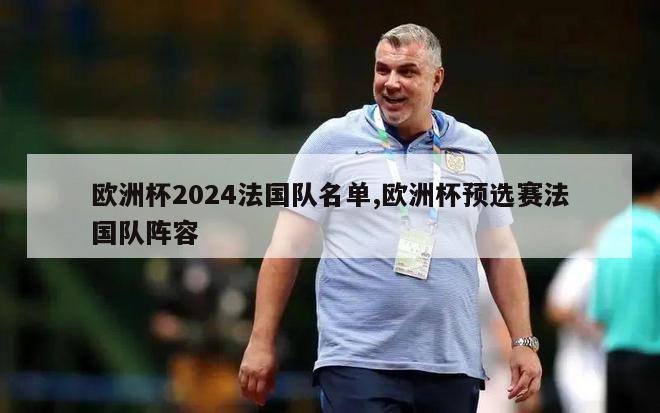 欧洲杯2024法国队名单,欧洲杯预选赛法国队阵容