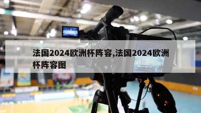 法国2024欧洲杯阵容,法国2024欧洲杯阵容图