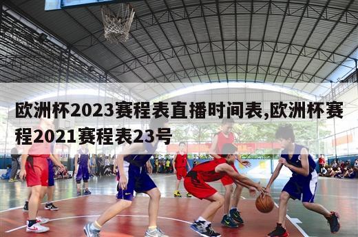 欧洲杯2023赛程表直播时间表,欧洲杯赛程2021赛程表23号