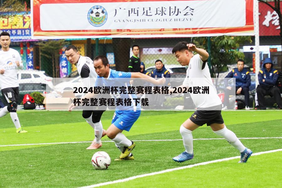 2024欧洲杯完整赛程表格,2024欧洲杯完整赛程表格下载